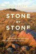 Stone by Stone: Exploring Ancient Sites on the Canadian Plains, Expanded Edition