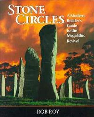 Stone Circles: A Modern Builder's Guide - Roy, Rob
