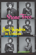 Stone Free: Jimi Hendrix in London, September 1966-June 1967