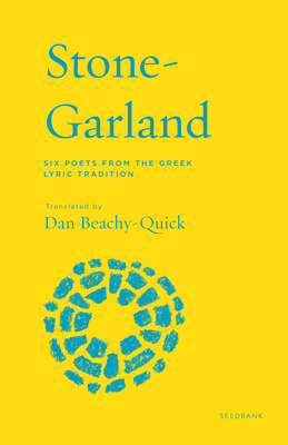 Stone-Garland: Six Poets from the Greek Lyric Tradition - Beachy-Quick, Dan (Translated by)