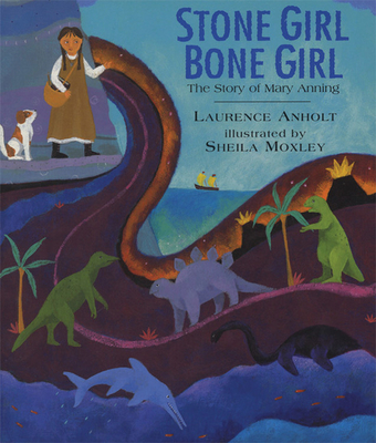 Stone Girl Bone Girl: The Story of Mary Anning of Lyme Regis - Anholt, Laurence