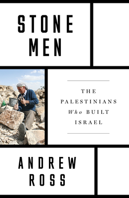 Stone Men: The Palestinians Who Built Israel - Ross, Andrew
