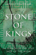 Stone of Kings: In Search of the Lost Jade of the Maya