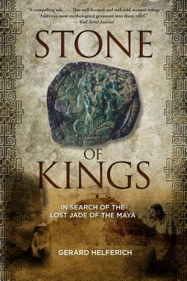 Stone of Kings: In Search of the Lost Jade of the Maya - Helferich, Gerard