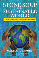 Stone Soup for a Sustainable World: Life-Changing Stories of Young Heroes