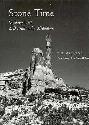 Stone Time: Southern Utah: A Portrait and a Meditation - Watkins, T H, and Williams, Terry Tempest (Foreword by)