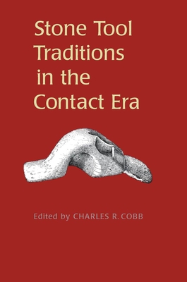 Stone Tool Traditions in the Contact Era - Cobb, Charles (Contributions by), and Johnson, Jay K (Contributions by), and Nassaney, Michael S (Contributions by)