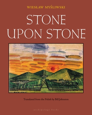 Stone Upon Stone - Mysliwski, Wieslaw, and Johnston, Bill (Translated by)