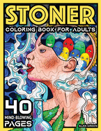 Stoner Coloring Book For Adults: 40 Mind-Blowing Pages Your Psychedelic Coloring Book by Alan Green for Stress Relief Art Therapy and Relaxation