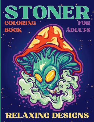 Stoner Coloring Book for Adults Relaxing Designs: Collection of Stress Relieving Trippy & Psychedelic Coloring Pages for Women and Men - Nikolas Norbert