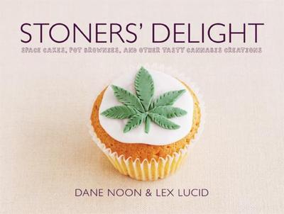 Stoners' Delight: Space Cakes, Pot Brownies, and Other Tasty Cannabis Creations - Lucid, Lex, and Noon, Dane