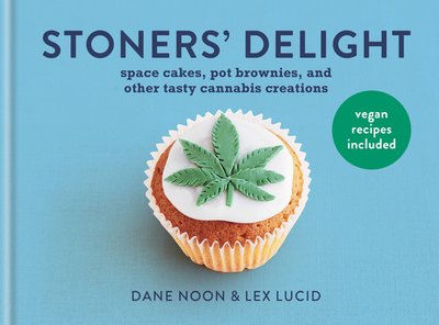 Stoner's Delight: Space Cakes, Pot Brownies and Other Tasty Cannabis Creations - Noon, Dane, and Lucid, Lex