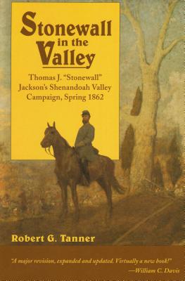 Stonewall in the Valley: Thomas J. "Stonewall" Jackson's Shenandoah Valley Campaign, Spring 1862 - Tanner, Robert G