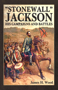 "Stonewall" Jackson: His Campaigns and Battles