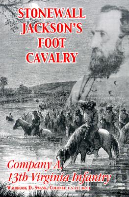 Stonewall Jackson's Foot Cavalry: Company A, 13th Virginia Infantry - Swank, Walbrook Davis (Editor), and Peyton, George Quintus