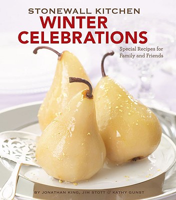 Stonewall Kitchen Winter Celebrations: Special Recipes for Family and Friends - King, Jonathan, and Stott, Jim, and Gunst, Kathy