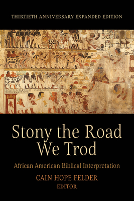 Stony the Road We Trod: African American Biblical Interpretation. Thirtieth Anniversary Expanded Edition - Felder, Cain Hope