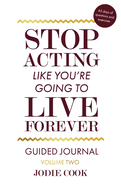 Stop Acting Like You're Going To Live Forever: VOLUME TWO Guided Journal