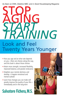 Stop Aging, Start Training: Look and Feel Twenty Years Younger - Fichera, Salvatore