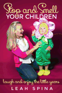 Stop and Smell Your Children: Laugh and Enjoy the Little Years