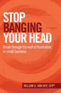 Stop Banging Your Head: Break Through the Wall of Frustration in Small Business