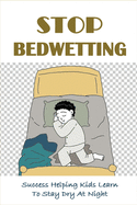 Stop Bedwetting: Success Helping Kids Learn To Stay Dry At Night: What Causes Enuresis In Child