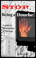 Stop Being a Douche!: A Guide to Relationships and Marriage