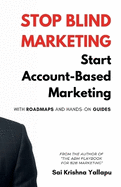 Stop Blind Marketing: Start Account-Based Marketing: With Roadmaps and Hands-on Guides