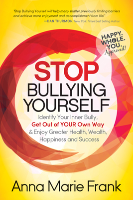 Stop Bullying Yourself!: Identify Your Inner Bully, Get Out of Your Own Way and Enjoy Greater Health, Wealth, Happiness and Success - Frank, Anna Marie