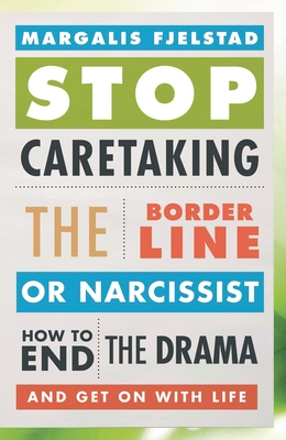 Stop Caretaking the Borderline or Narcissist: How to End the Drama and Get on with Life - Fjelstad, Margalis
