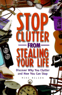 Stop Clutter from Stealing Your Life: Discover Why You Clutter and How You Can Stop