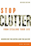 Stop Clutter from Stealing Your Life: Discover Why You Clutter & How You Can Stop - Nelson, Mike