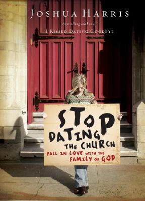 Stop Dating the Church!: Fall in Love with the Family of God - Harris, Joshua