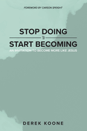 Stop Doing Start Becoming: An Invitation to Become More Like Jesus