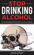 Stop Drinking Alcohol: 18 Strategies for Giving Up Alcohol