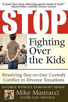 Stop Fighting Over The Kids: Resolving Day-to-Day Custody Conflict in Divorce Situations - Mastracci, Mike