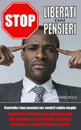 Stop: LIBERATI DAI PENSIERI: Controlla i tuoi pensieri per sentirti subito meglio. Semplici strategie per principianti per ottenere straordinari risultati sul lavoro e nella vita personale!