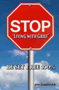 Stop "Living with Grief": Be Set Free 100%