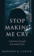 Stop Making Me Cry: A Journey Through Emotional Pain