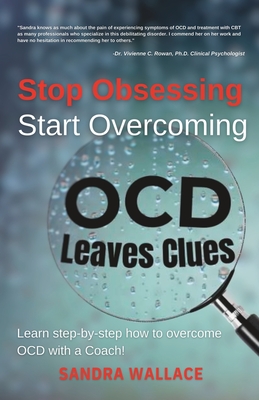 Stop Obsessing Start Overcoming: Learn step-by-step how to overcome OCD with a Coach - Wallace, Sandra