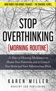 Stop Overthinking (Morning Routine): 21 Days of Morning Meditation to Master Your Emotions and to Control Your Brain and Your Subconscious Mind (Mini Habits for Atomic Changes - The Original Series)