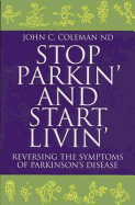 Stop Parkin' and Start Livin': Reversing the Symptoms of Parkinson's Disease - Coleman, John C