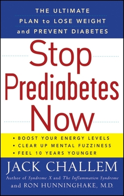 Stop Prediabetes Now: The Ultimate Plan to Lose Weight and Prevent Diabetes - Challem, Jack, and Hunninghake, Ron