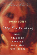 Stop Pretending: What Happened When My Big Sister Went Crazy - Sones, Sonya