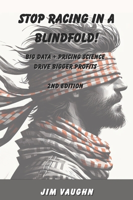 Stop Racing in a Blindfold!: Big Data + Pricing Science Drive Bigger Profits - Vaughn, Jim