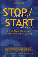 Stop Recruiting / Start Attracting: A Book about Change and Membership in Rotary Clubs