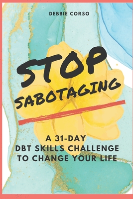 Stop Sabotaging: A 31-Day DBT Challenge to Change Your Life - Smith Lcsw, Amanda (Contributions by), and Corso, Debbie