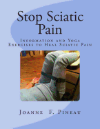Stop Sciatic Pain: Information and Yoga Exercises to Heal Sciatic Pain