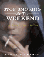 Stop Smoking by the Weekend: How to Give Up Smoking for Good