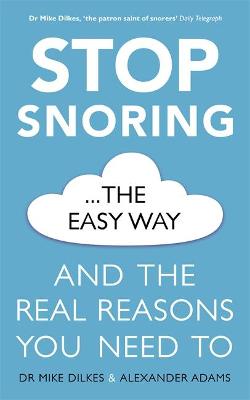 Stop Snoring The Easy Way: And the real reasons you need to - Dilkes, Mike, Dr., and Adams, Alexander